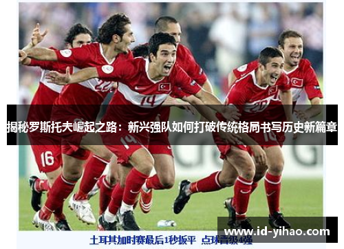 揭秘罗斯托夫崛起之路：新兴强队如何打破传统格局书写历史新篇章