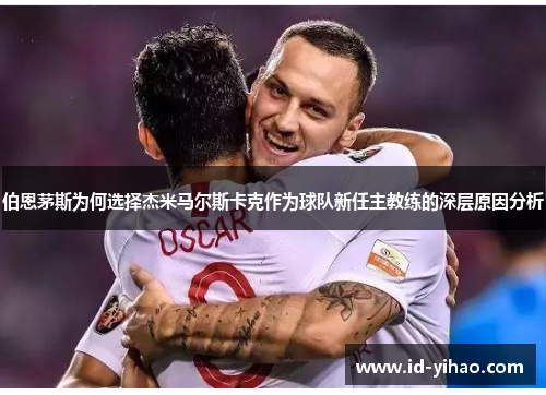 伯恩茅斯为何选择杰米马尔斯卡克作为球队新任主教练的深层原因分析