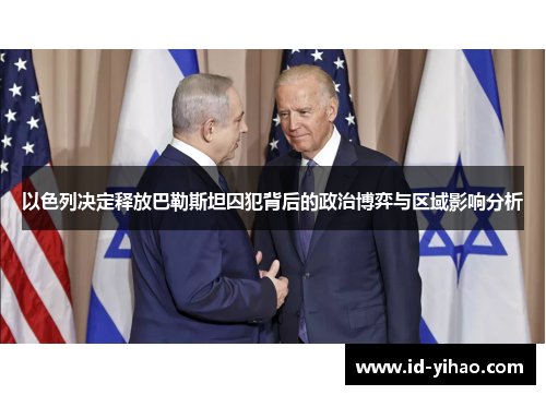 以色列决定释放巴勒斯坦囚犯背后的政治博弈与区域影响分析