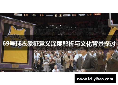 69号球衣象征意义深度解析与文化背景探讨