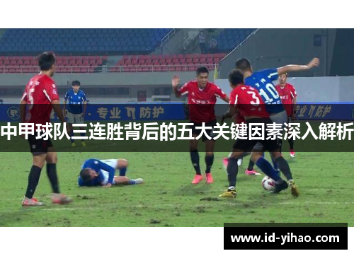 中甲球队三连胜背后的五大关键因素深入解析